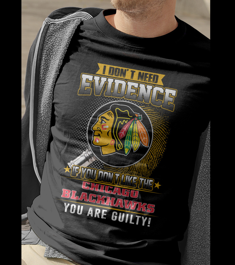 I Don't Need Evidence If You Don't Like The Chicago Blackhawks You Are Guilty T-Shirt