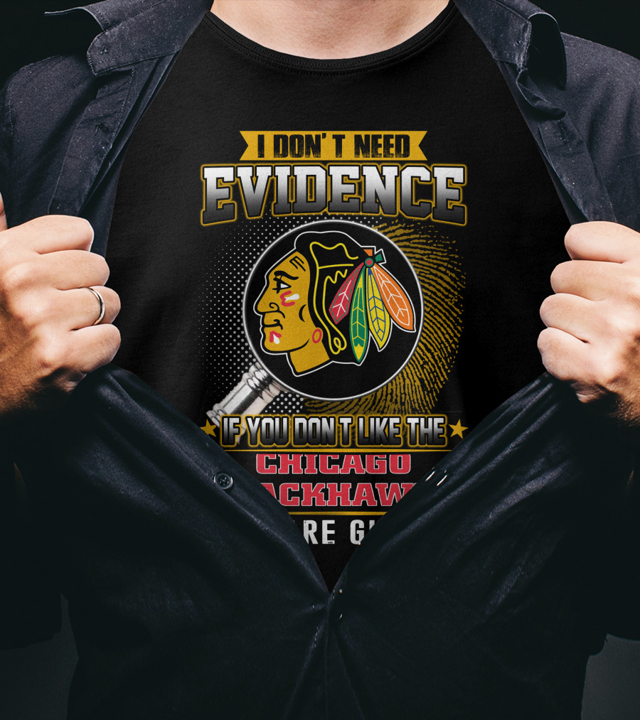 I Don't Need Evidence If You Don't Like The Chicago Blackhawks You Are Guilty T-Shirt