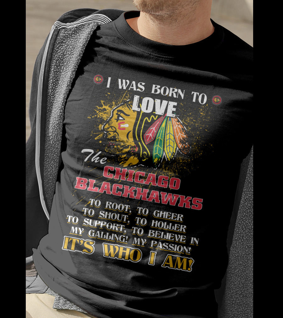 I Was Born To Love The Chicago Blackhawks It's Who I Am T-Shirt