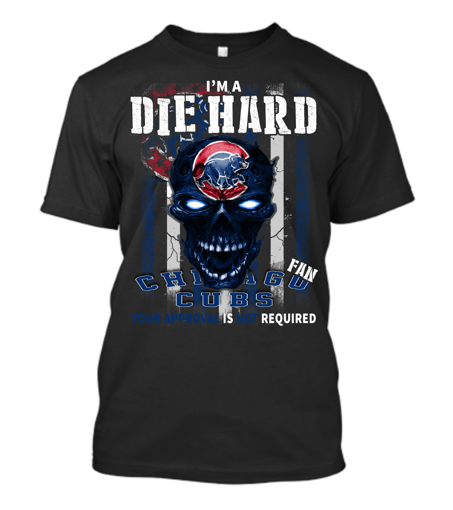 I'm A Die Hard Chicago Cubs Fan Your Approval Is Not Required T-Shirt