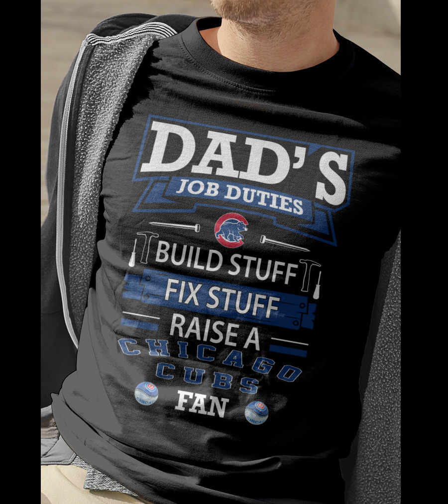 Dad's Job Duties Chicago Cubs Build Stuff Fix Stuff Raise A Fan T-Shirt