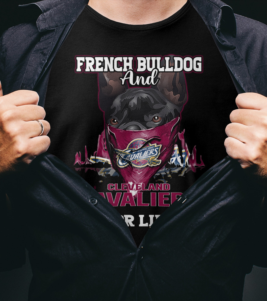 French Bulldog And Cleveland Cavaliers For Life T-Shirt