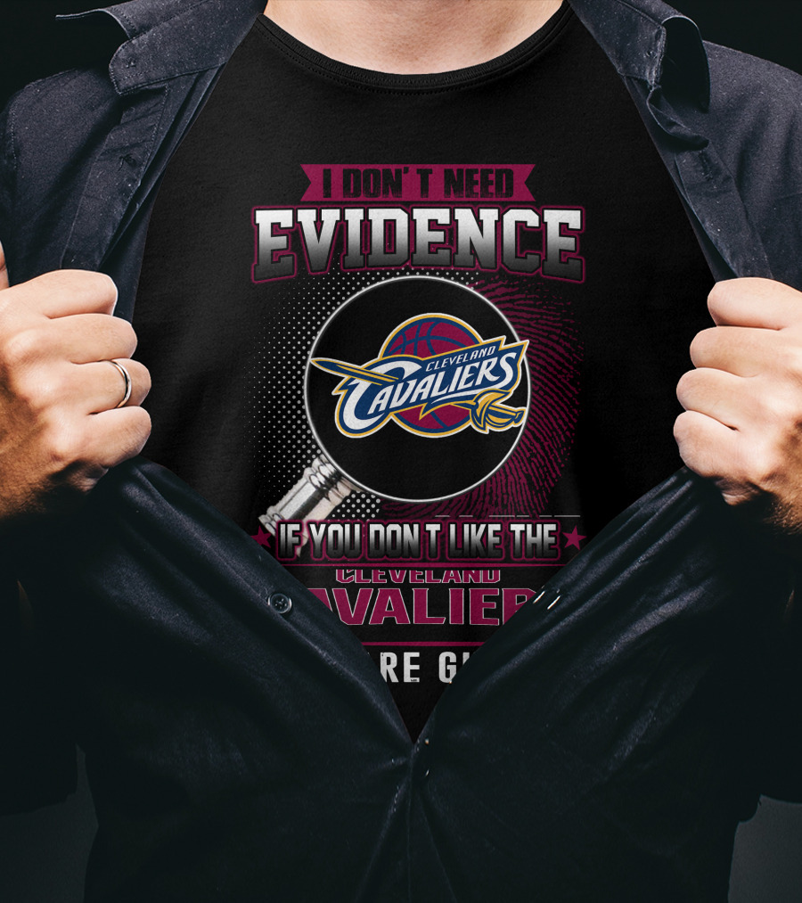 I Don't Need Evidence Cleveland Cavaliers You Are Guilty T-Shirt