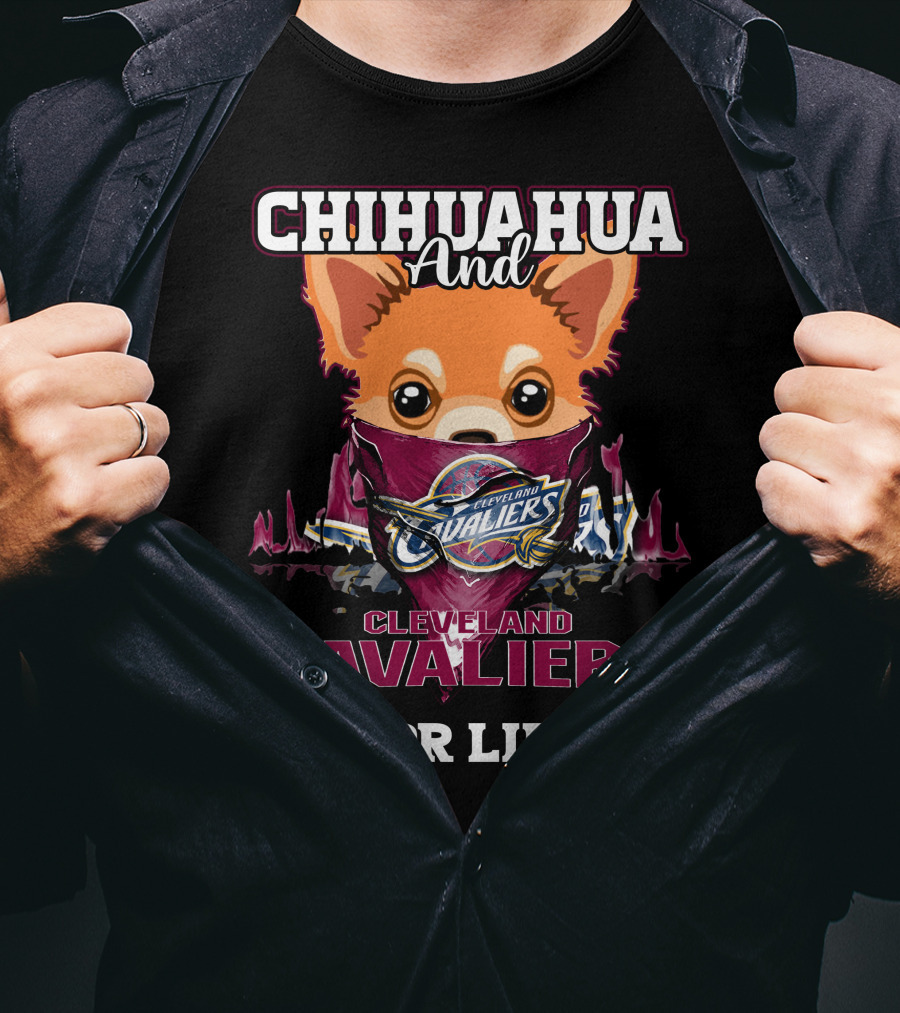 Chihuahua And Cleveland Cavaliers For Life T-Shirt