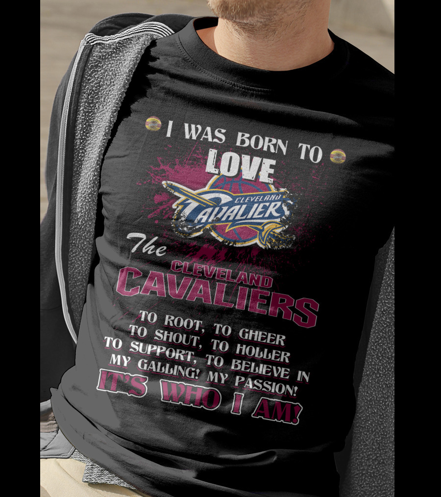 I Was Born To Love The Cleveland Cavaliers It's Who I Am T-Shirt
