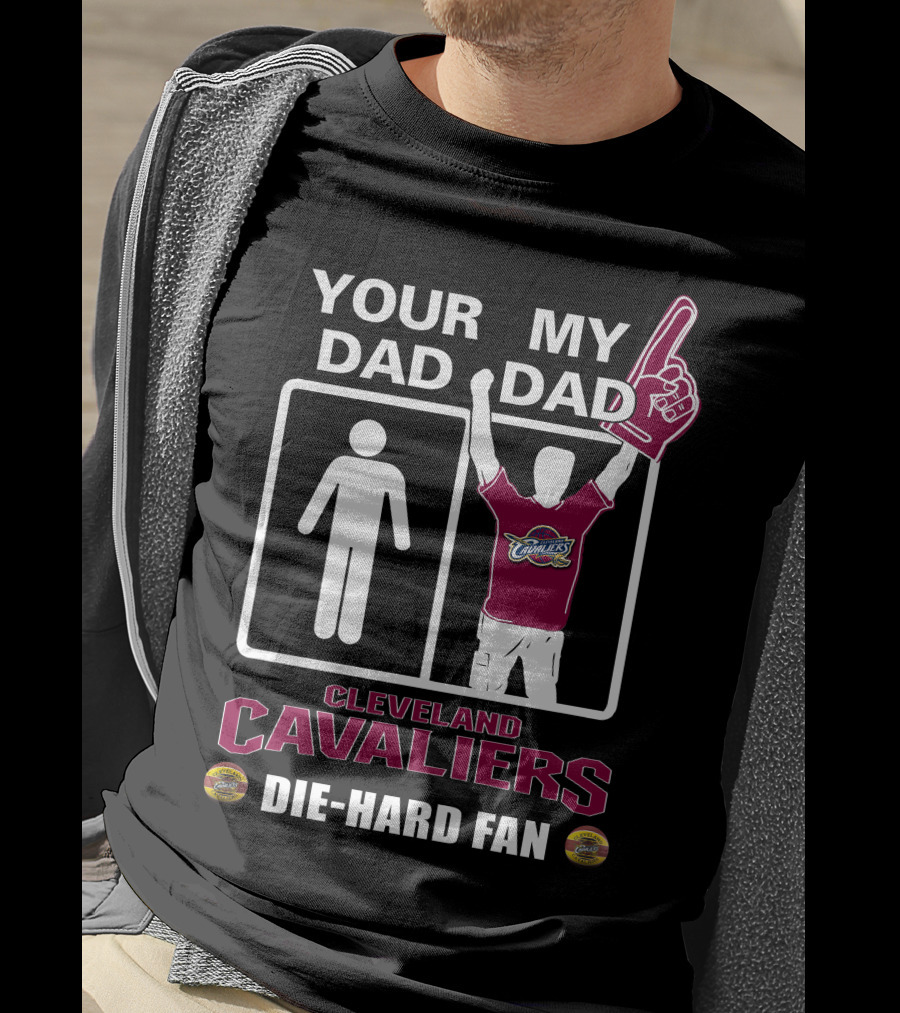 Your Dad My Dad Cleveland Cavaliers Die-Hard Fan T-Shirt