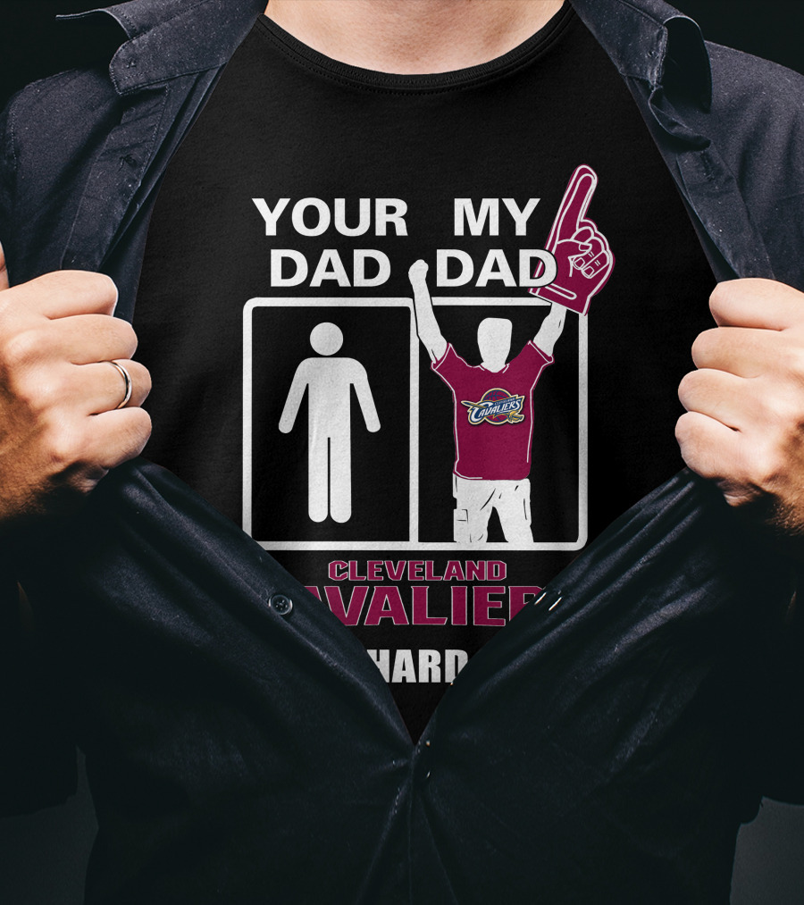 Your Dad My Dad Cleveland Cavaliers Die-Hard Fan T-Shirt