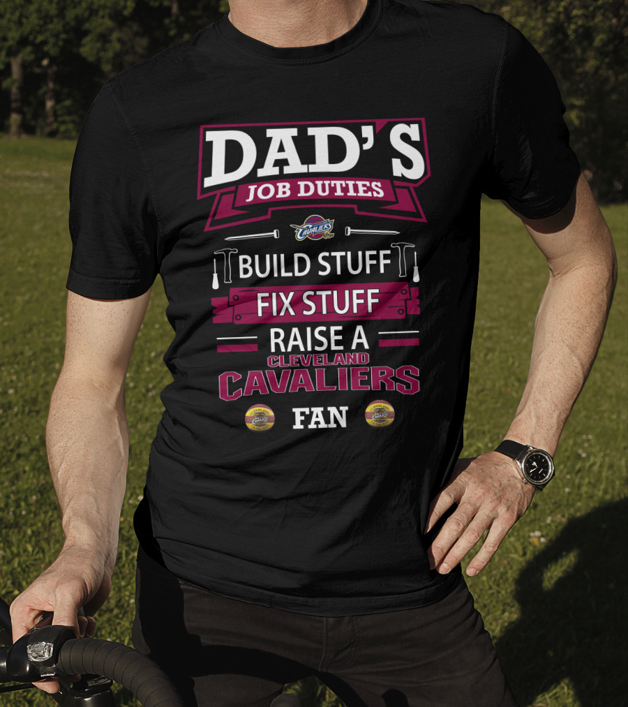 Dad's Job Duties Build Stuff Fix Stuff Raise A Cleveland Cavaliers Fan T-Shirt