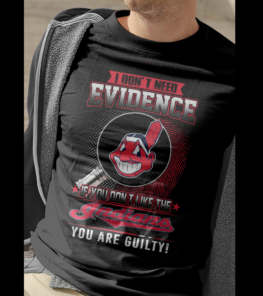 I Don't Need Evidence If You Don't Like The Indians You Are Guilty T-Shirt