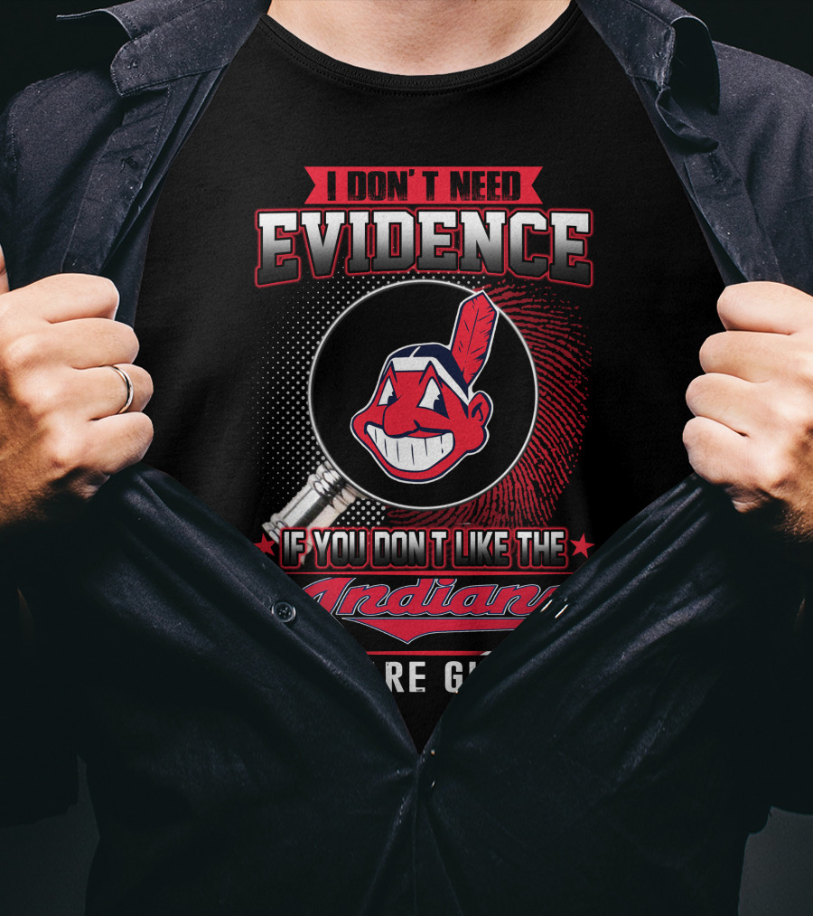 I Don't Need Evidence If You Don't Like The Indians You Are Guilty T-Shirt