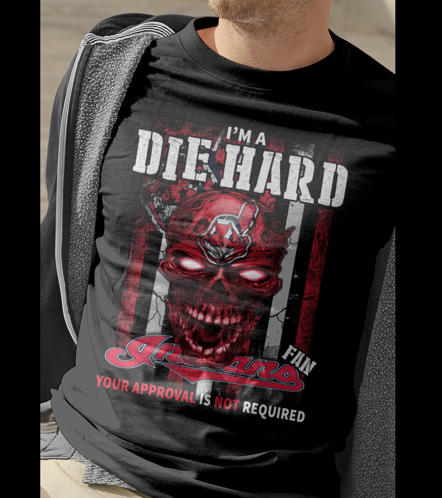 I'm A Die Hard Fan Indians Your Approval Is Not Required T-Shirt