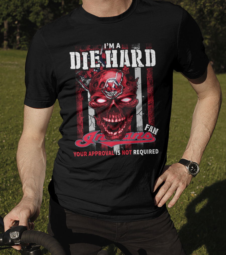 I'm A Die Hard Fan Indians Your Approval Is Not Required T-Shirt