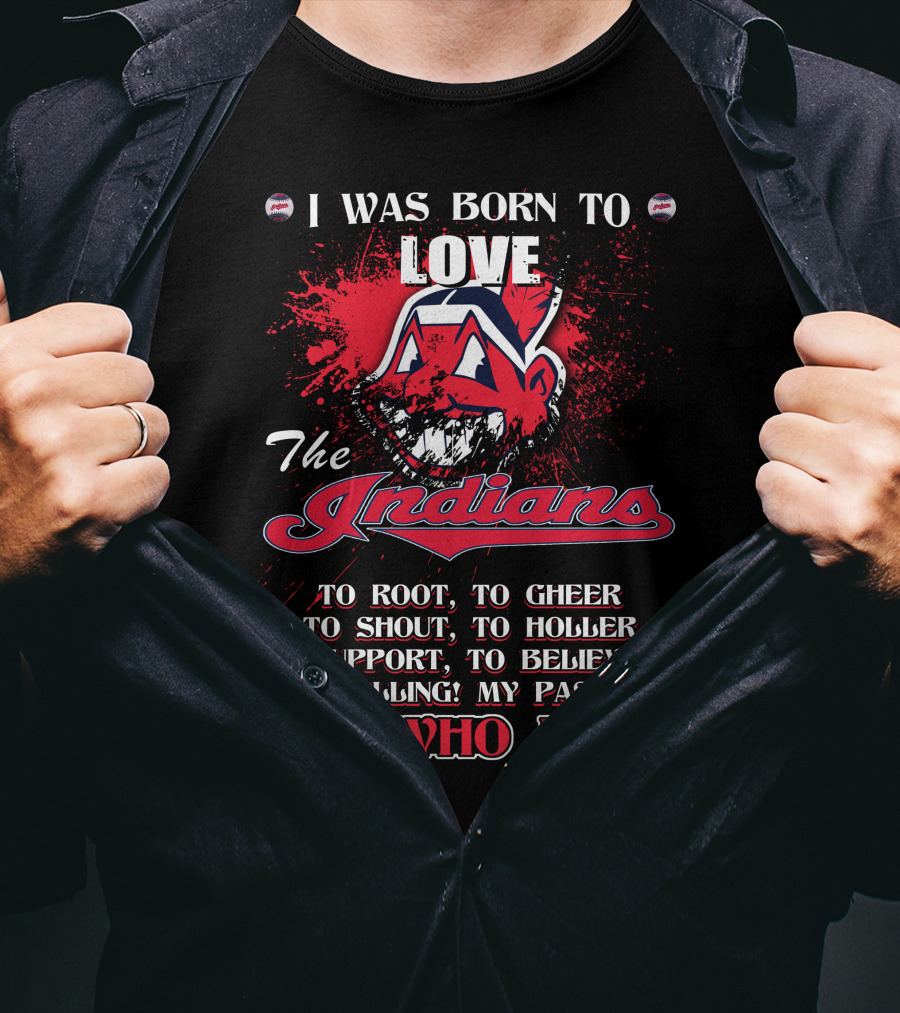 I Was Born To Love The Indians To Root Cheering Holler Support Passion It's Who I Am T-Shirt