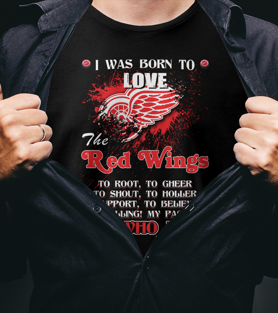 I Was Born To Love The Red Wings It's Who I Am T-Shirt