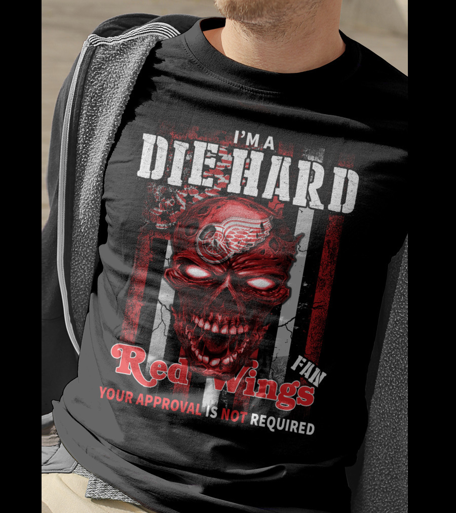 I'm A Die Hard Red Wings Fan Your Approval Is Not Required T-Shirt