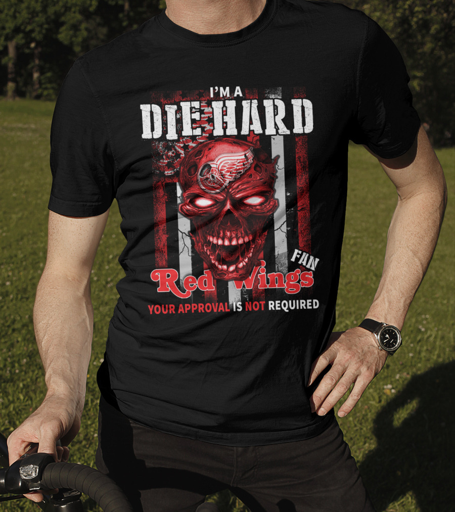 I'm A Die Hard Red Wings Fan Your Approval Is Not Required T-Shirt