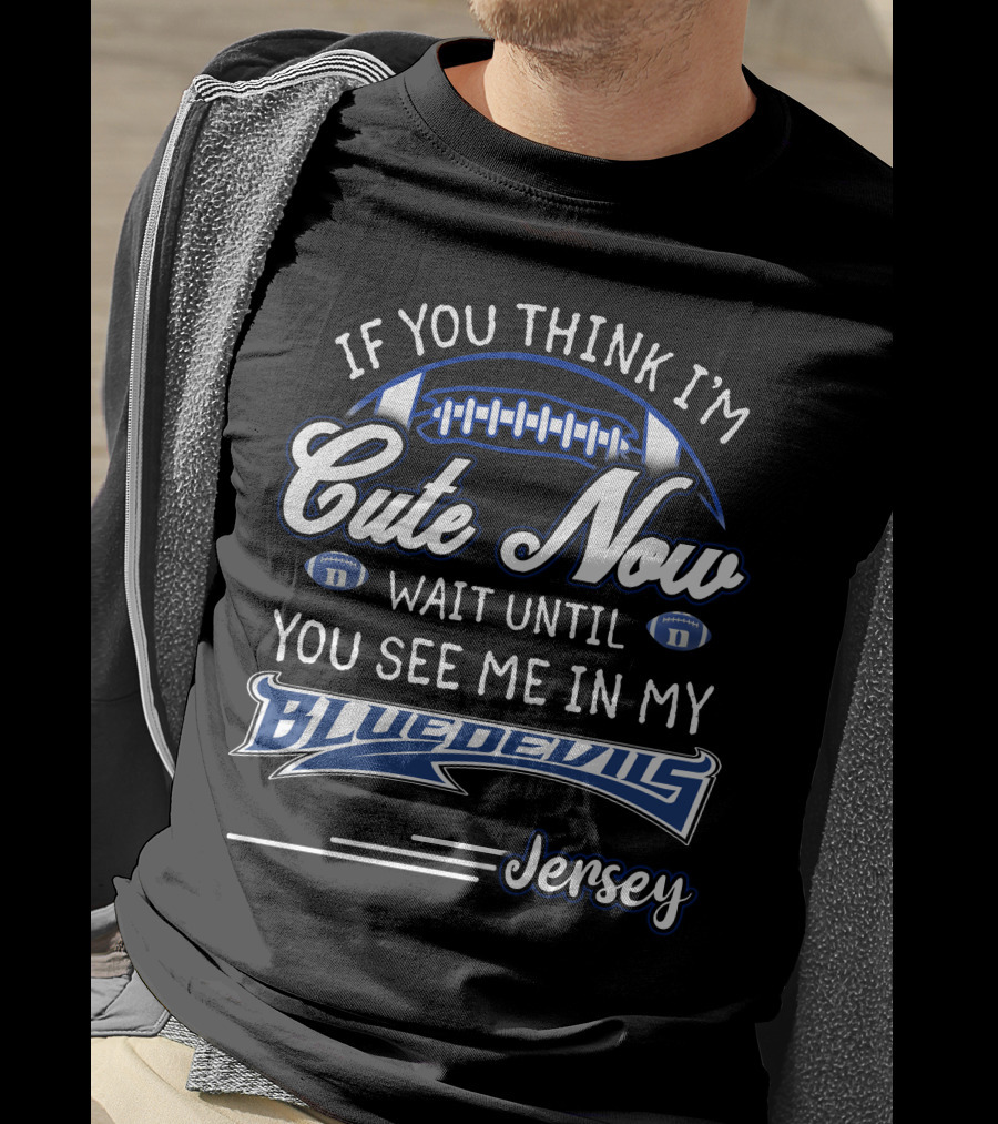 If You Think I'm Cute Now Wait Until You See Me In My Blue Devils Jersey T-Shirt