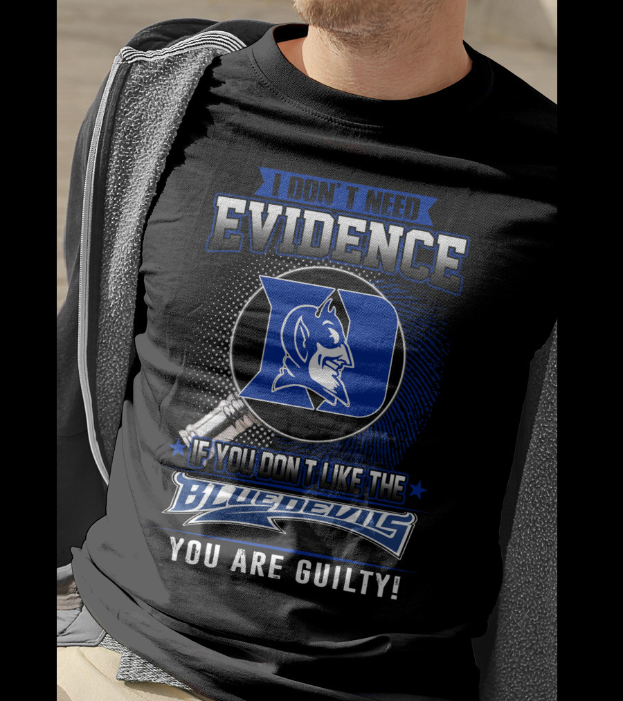 I Don't Need Evidence If You Don’t Like The Duke Blue Devils You Are Guilty T-Shirt