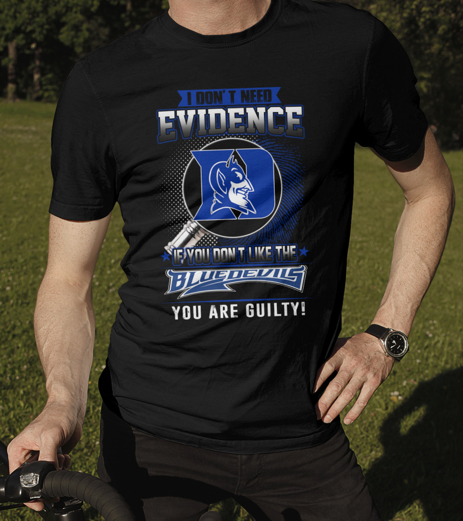 I Don't Need Evidence If You Don’t Like The Duke Blue Devils You Are Guilty T-Shirt