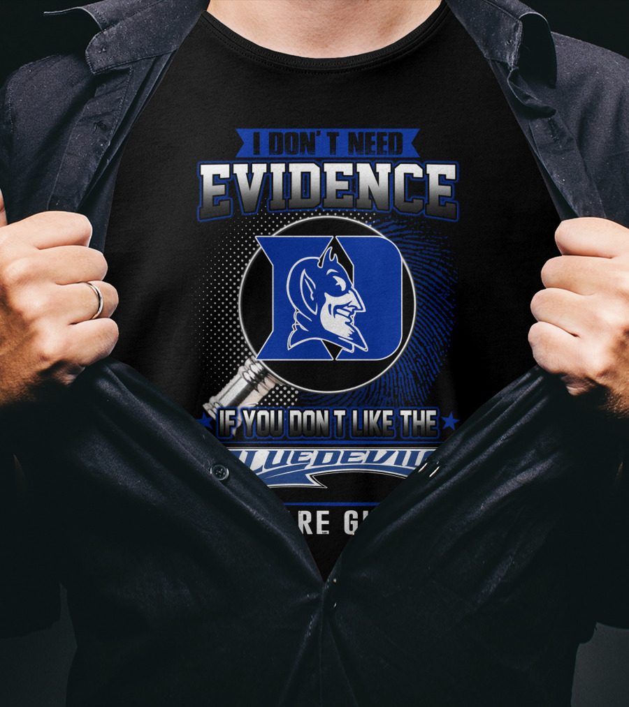 I Don't Need Evidence If You Don’t Like The Duke Blue Devils You Are Guilty T-Shirt