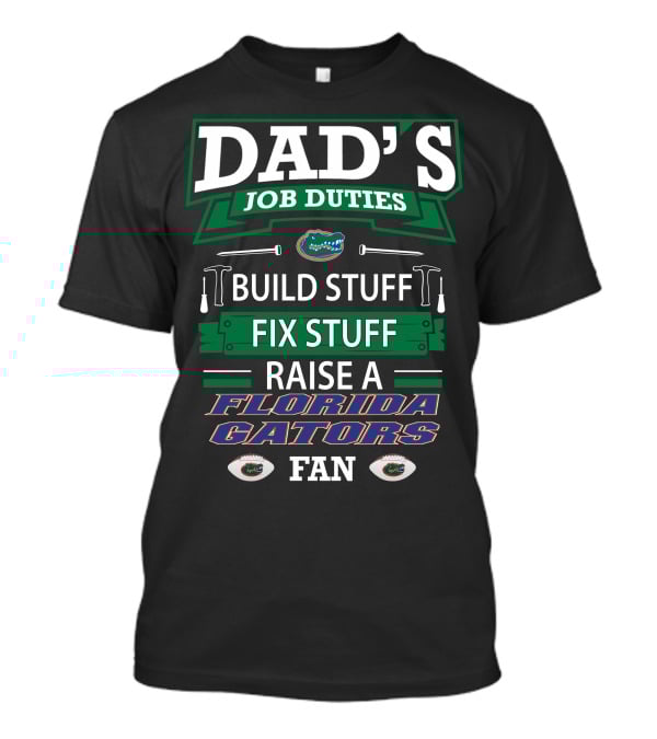 Dad's Job Duties Build Stuff Fix Stuff Raise A Florida Gators Fan T-Shirt