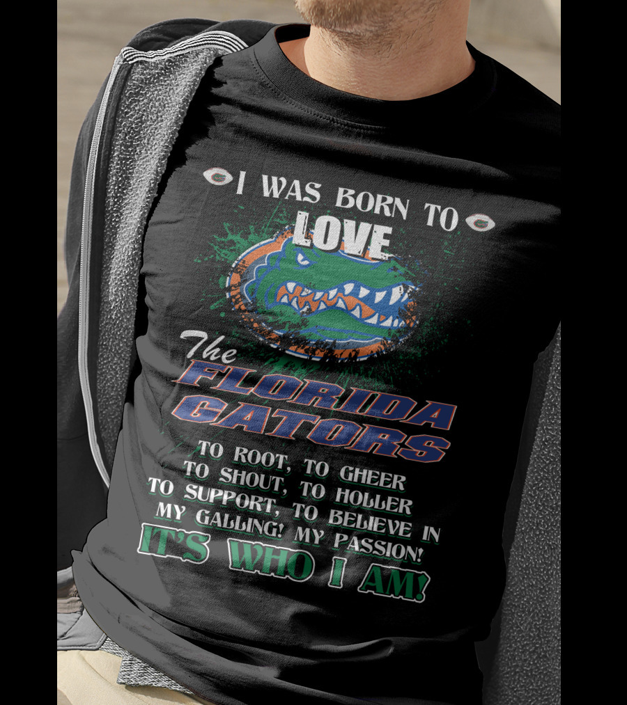 I Was Born To Love The Florida Gators It's Who I Am T-Shirt
