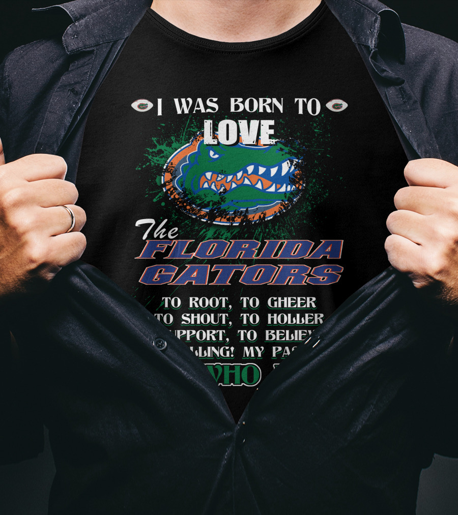 I Was Born To Love The Florida Gators It's Who I Am T-Shirt