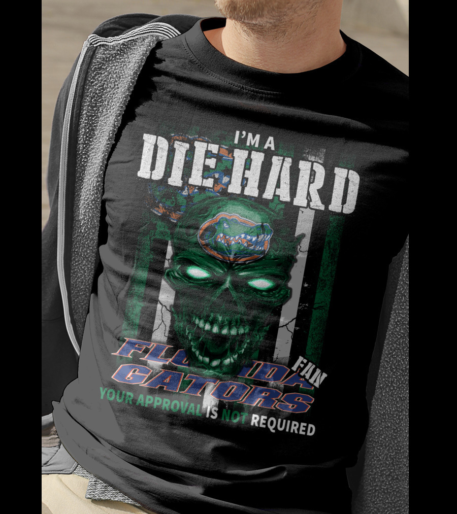 I'm A Die Hard Florida Gators Fan Your Approval Is Not Required T-Shirt