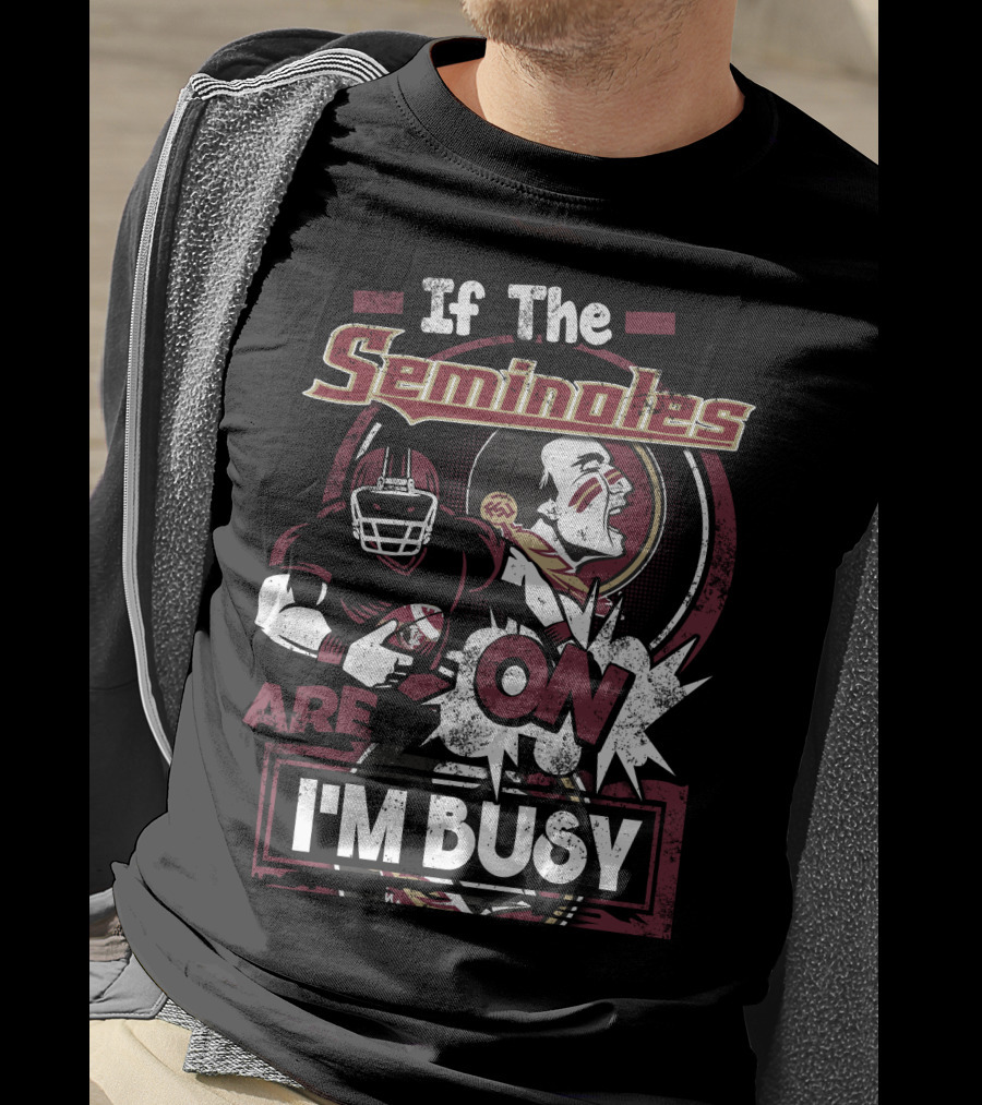 If The Seminoles Are On I'm Busy T-Shirt