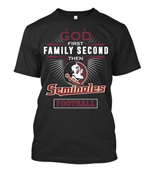 God First Family Second Then Seminoles Football T-Shirt