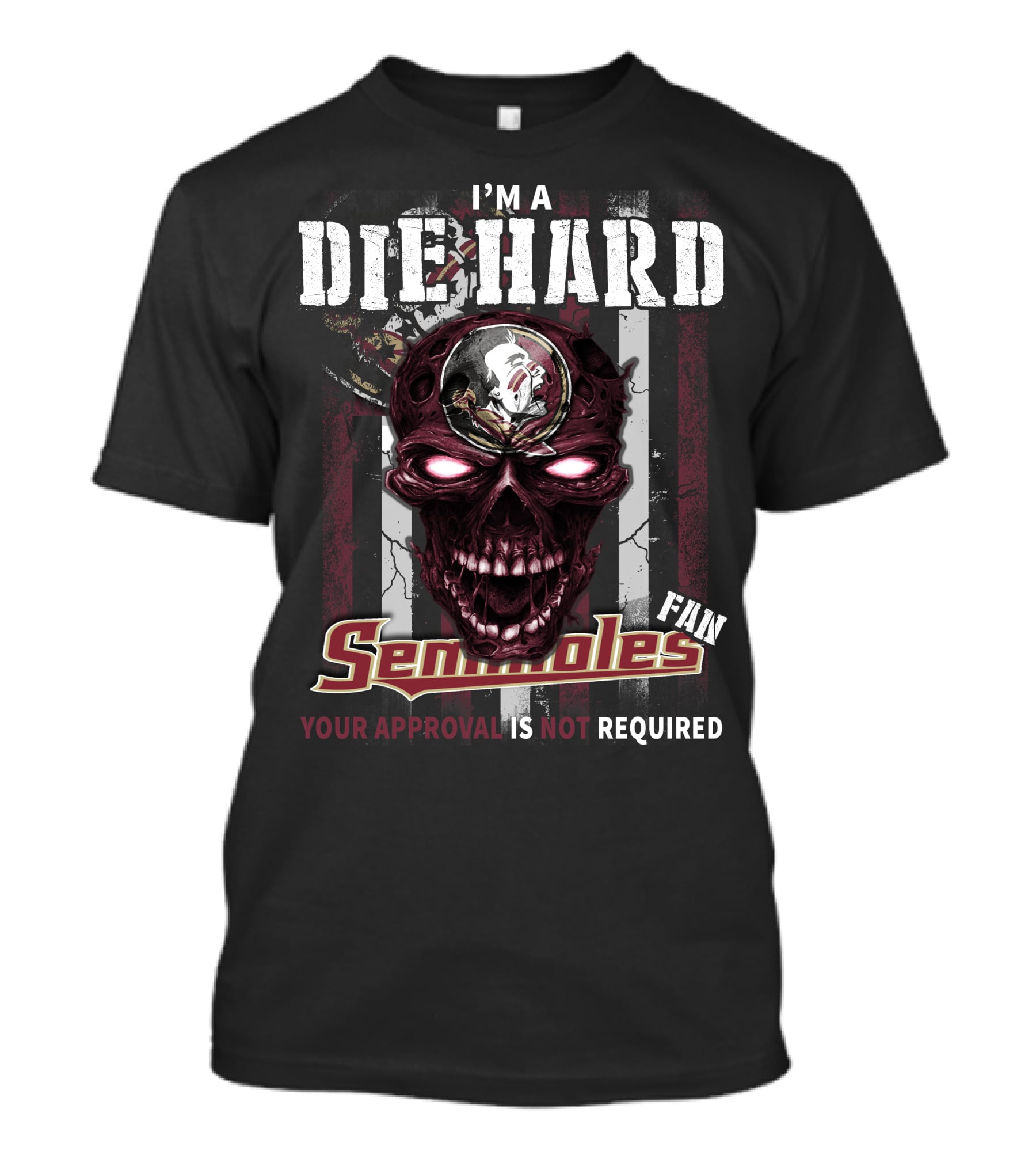 I'm A Die Hard Florida State Seminoles Fan Your Approval Is Not Required T-Shirt