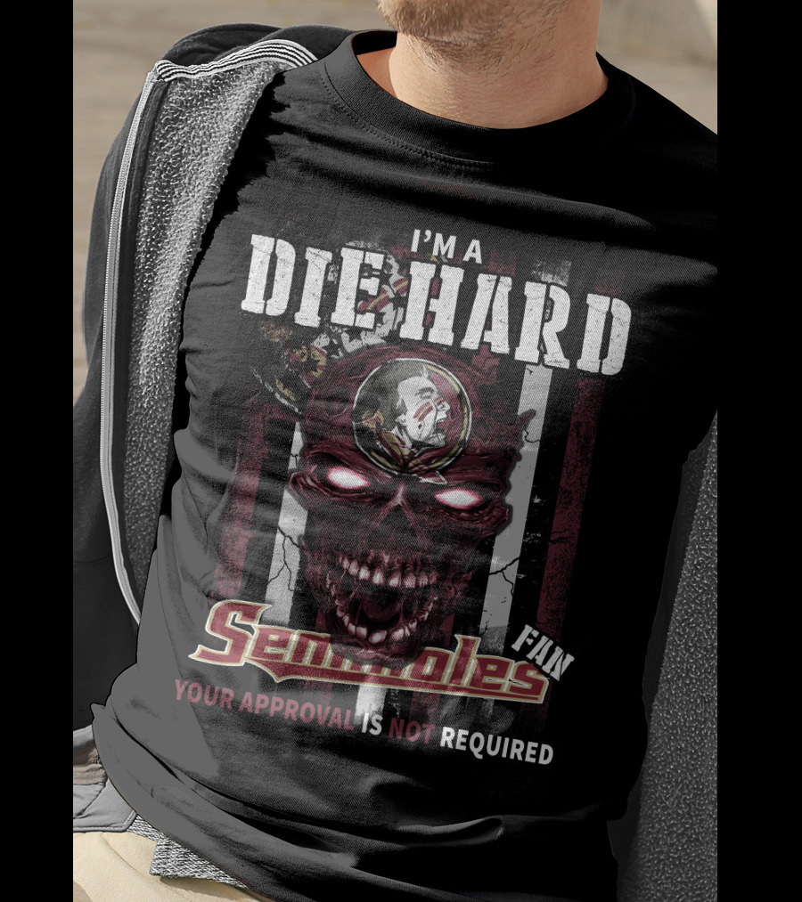 I'm A Die Hard Florida State Seminoles Fan Your Approval Is Not Required T-Shirt