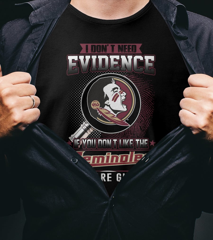I Don't Need Evidence If You Don't Like The Seminoles You Are Guilty T-Shirt