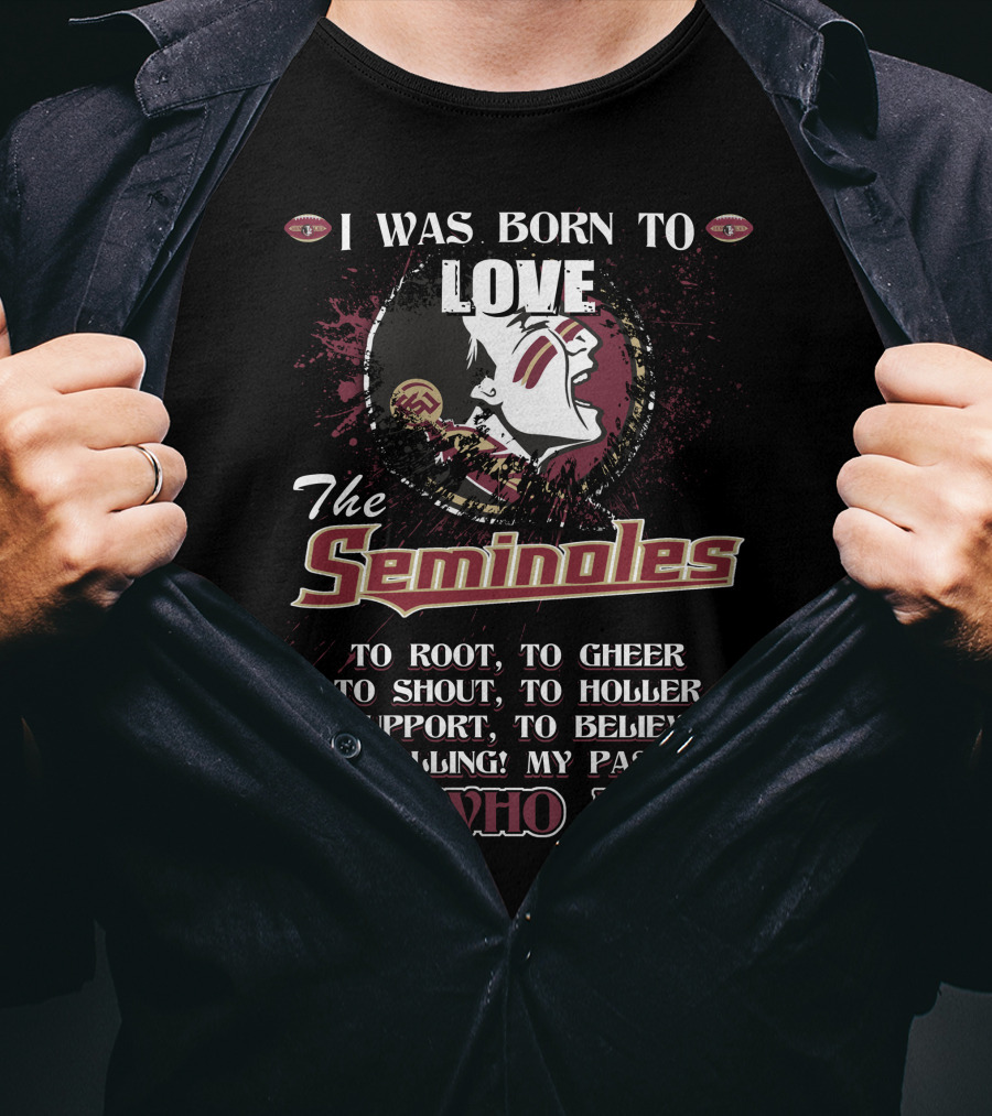 I Was Born To Love The Seminoles It's Who I Am Florida State T-Shirt