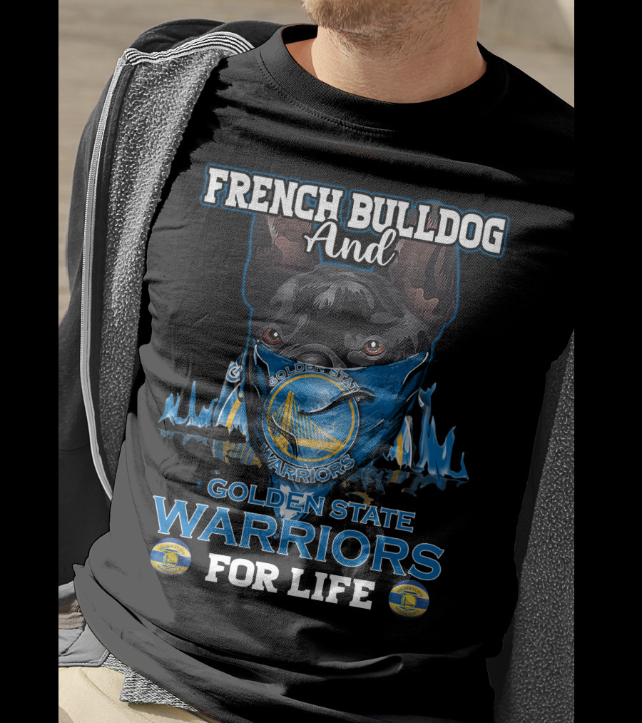 French Bulldog And Golden State Warriors For Life T-Shirt