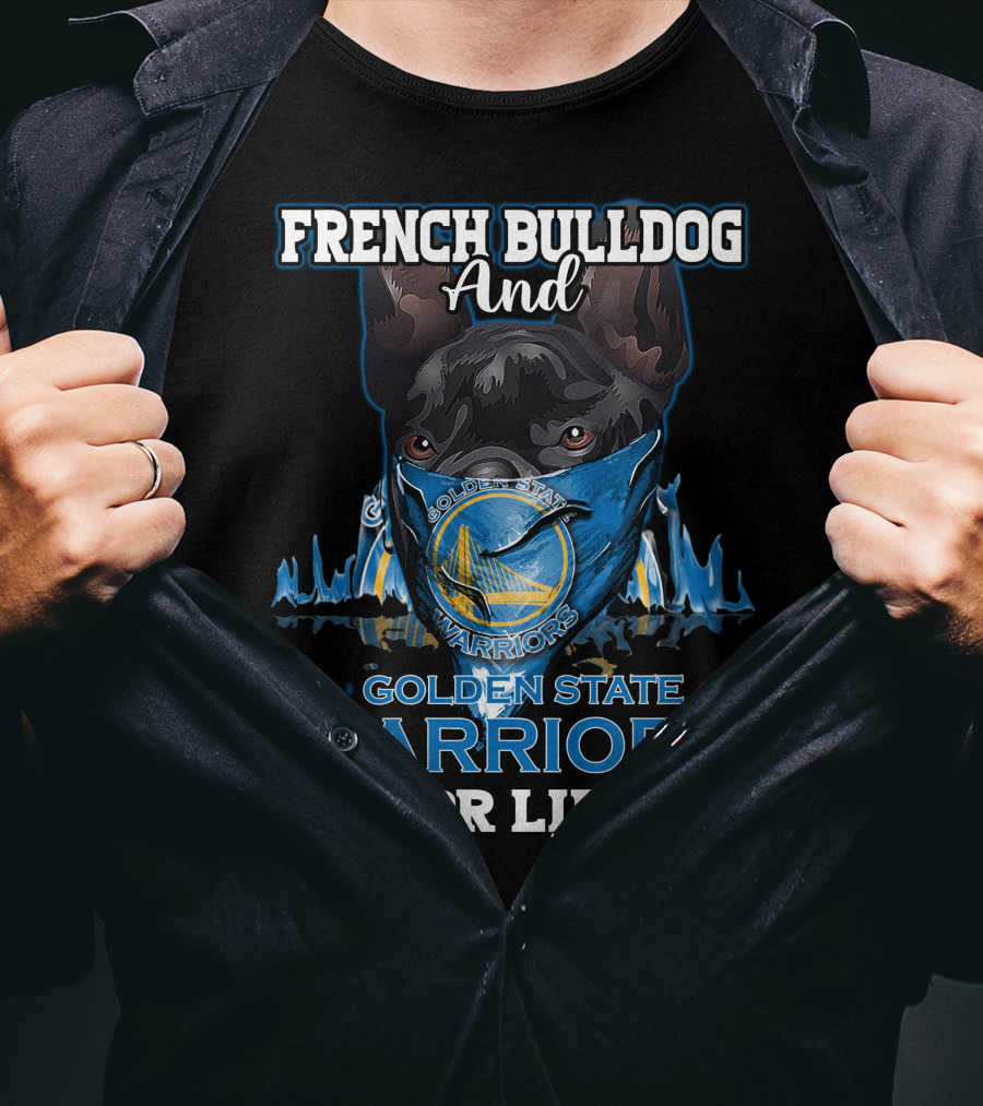 French Bulldog And Golden State Warriors For Life T-Shirt