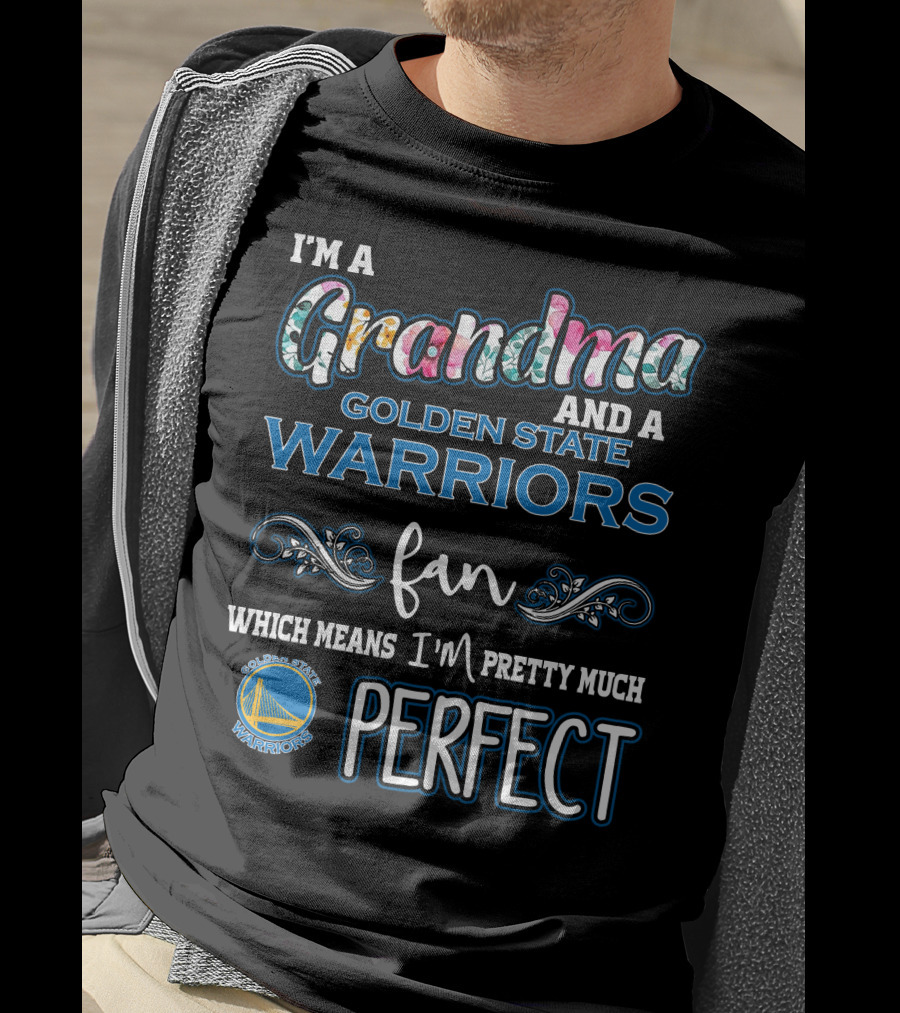 I'm A Grandma And A Golden State Warriors Fan Which Means I'm Pretty Much Perfect T-Shirt