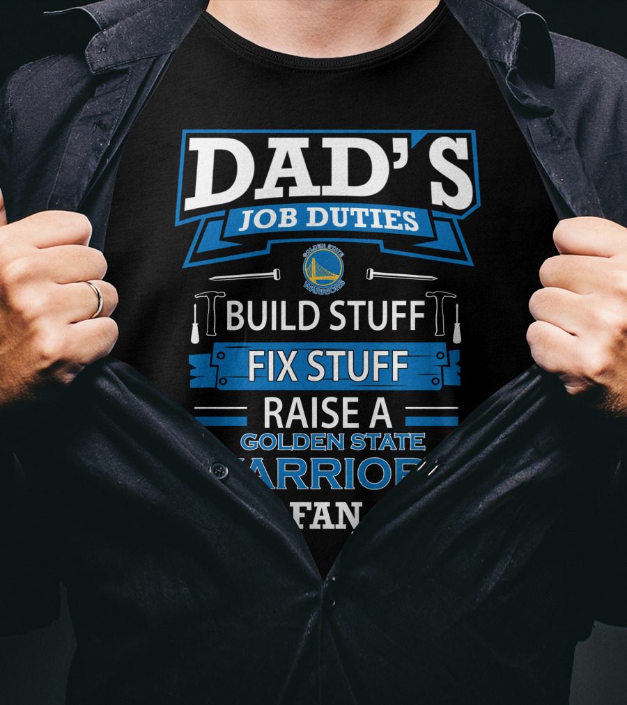 Dad's Job Duties Build Stuff Fix Stuff Raise A Golden State Warriors Fan T-Shirt