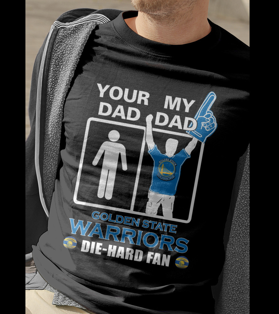 Your Dad My Dad Golden State Warriors Die-Hard Fan T-Shirt