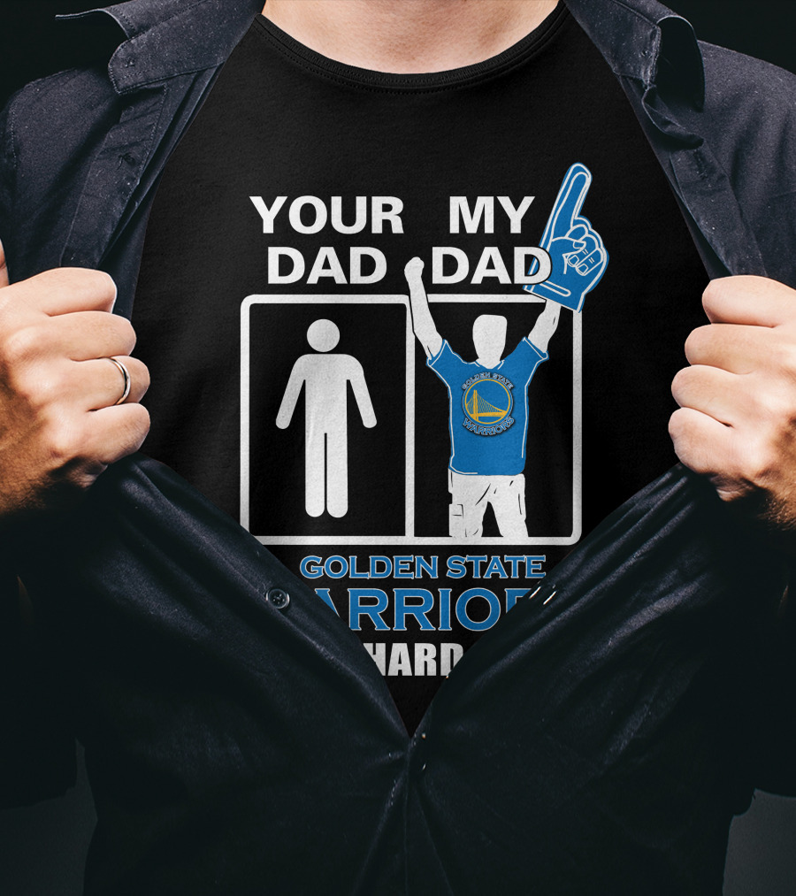 Your Dad My Dad Golden State Warriors Die-Hard Fan T-Shirt