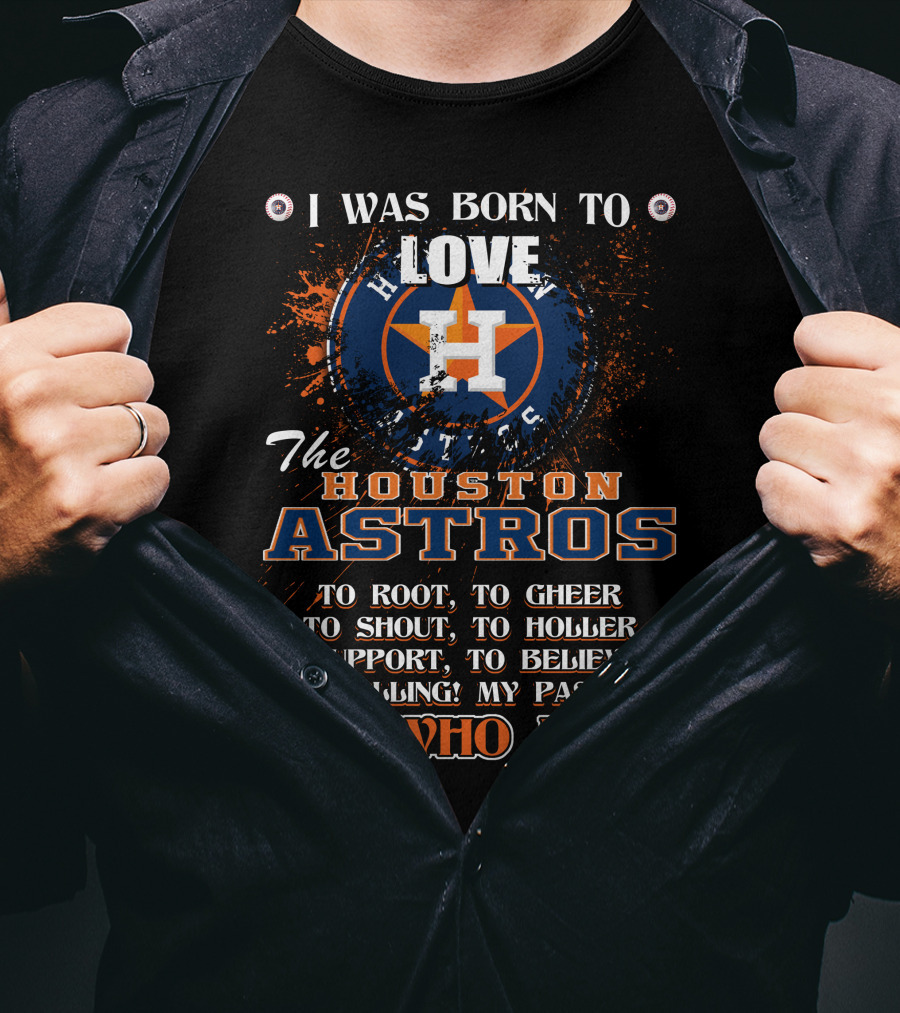 I Was Born To Love The Houston Astros It's Who I Am T-Shirt