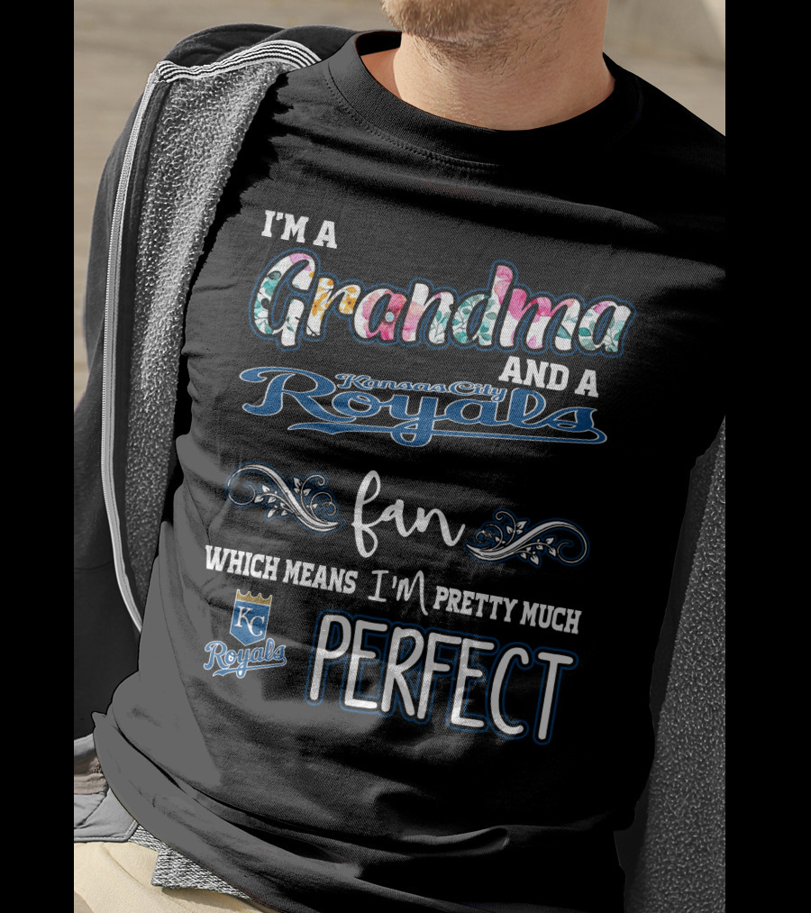 I'm A Grandma And A Kansas City Royals Fan Which Means I'm Pretty Much Perfect T-Shirt