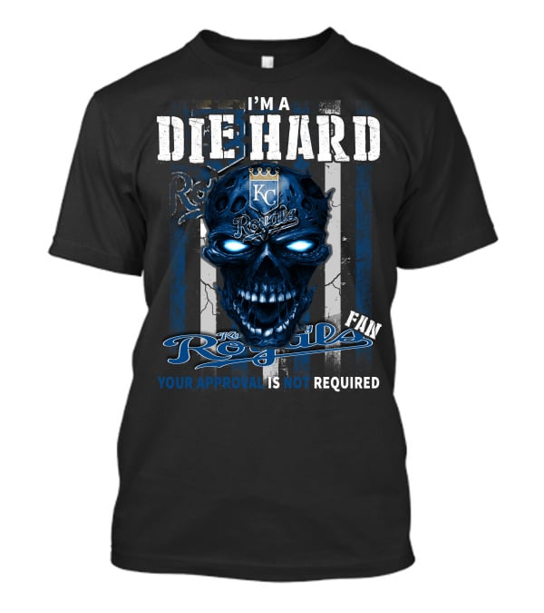 I'm A Die Hard Kc Royals Fan Your Approval Is Not Required T-Shirt
