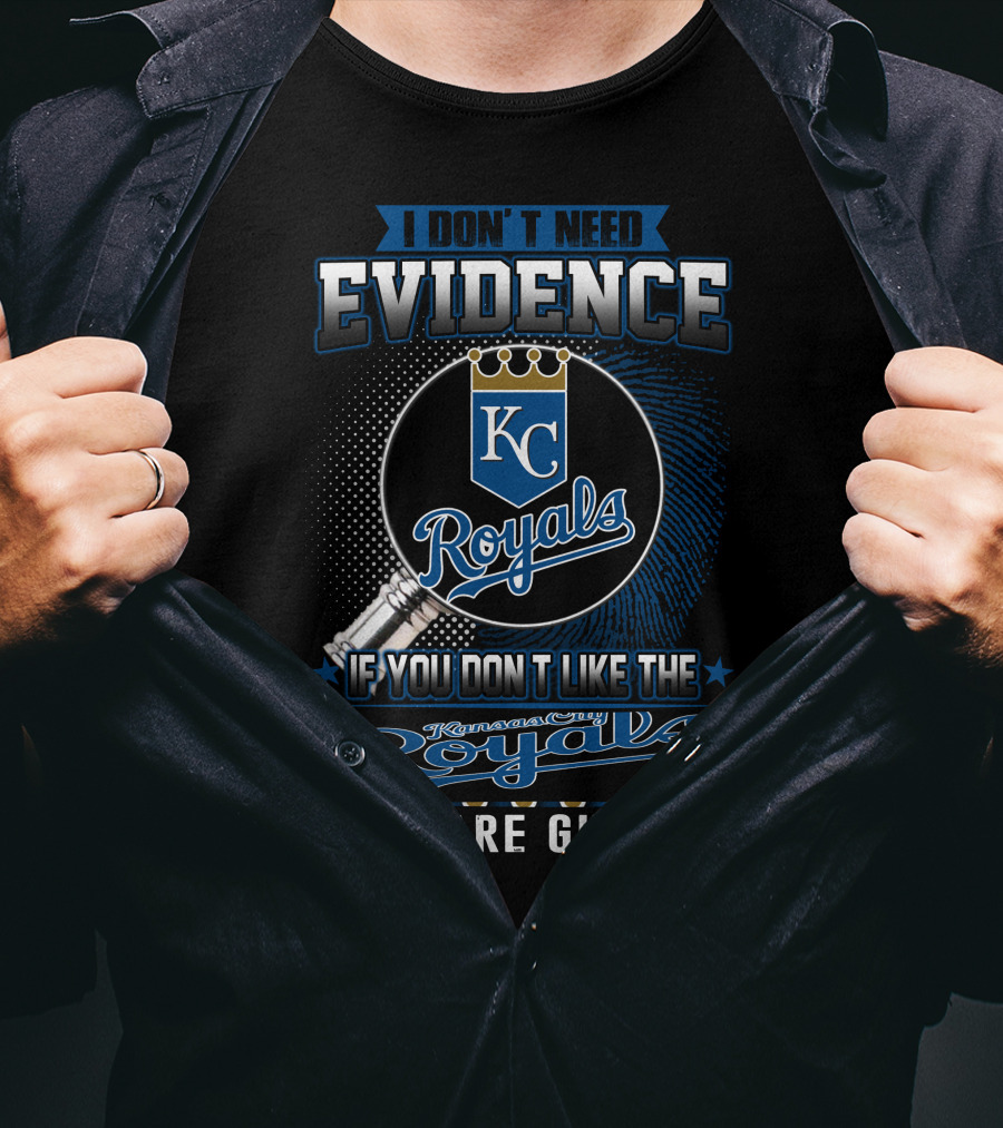 I Don't Need Evidence If You Don't Like The Kansas City Royals You Are Guilty Kc Royals T-Shirt