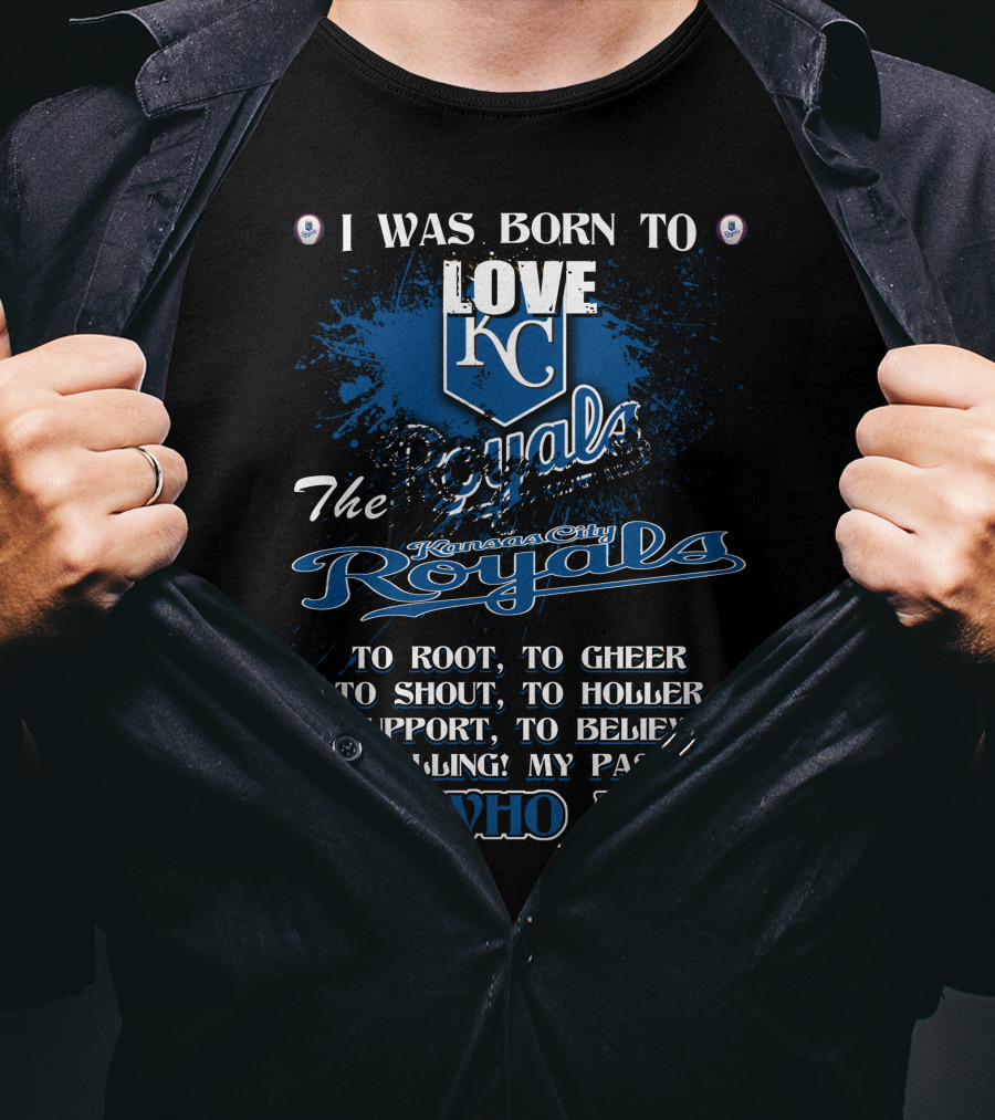 I Was Born To Love KC Royals To Root To Cheer To Shout Kansas City Royals It's Who I Am T-Shirt