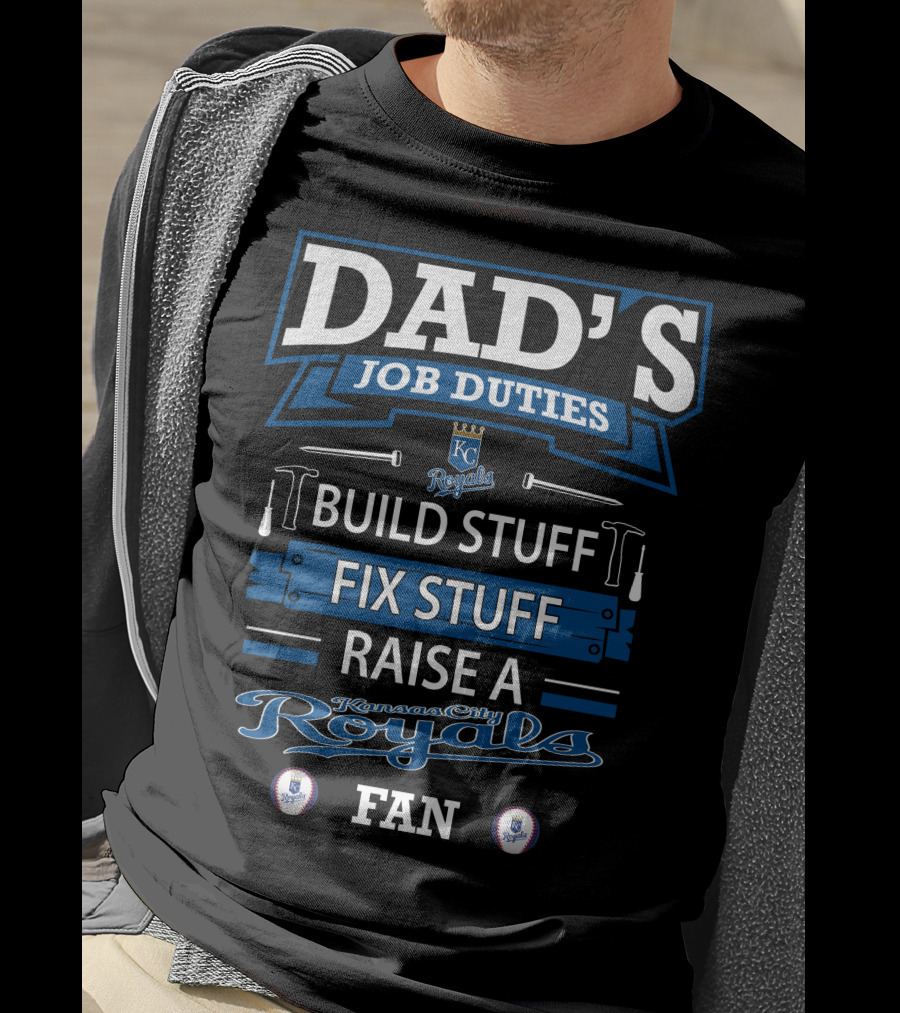 DAD'S JOB DUTIES KC Royals Build Stuff Fix Stuff Raise A Kansas City Royals Fan T-Shirt