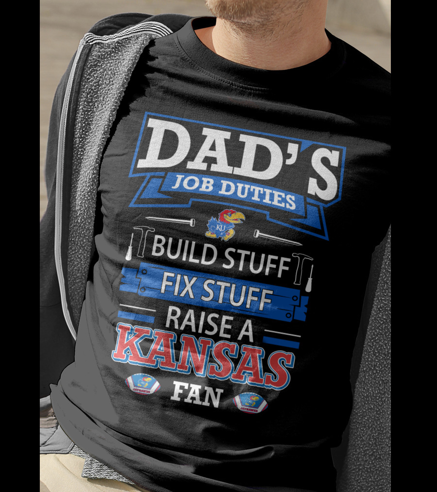 Dad's Job Duties Build Stuff Fix Stuff Raise A Kansas Jayhawks Fan T-Shirt