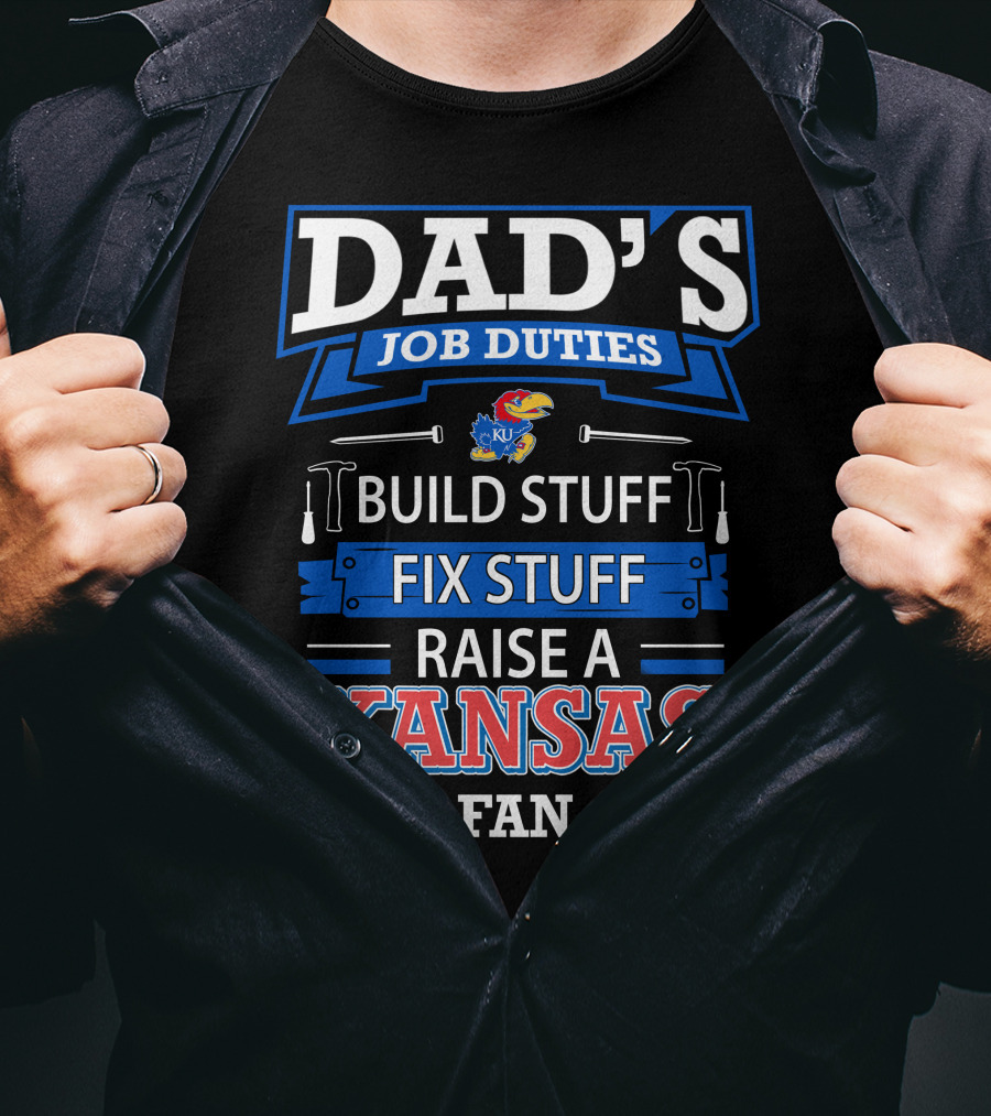 Dad's Job Duties Build Stuff Fix Stuff Raise A Kansas Jayhawks Fan T-Shirt