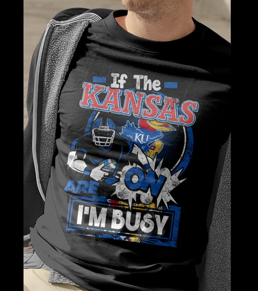If The Kansas Jayhawks Are On I'm Busy T-Shirt