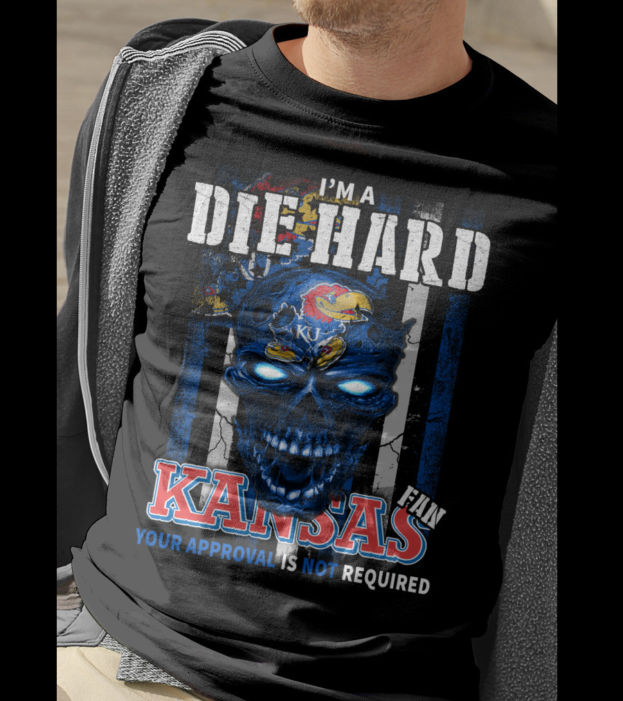 I'm A Die Hard Kansas Fan Your Approval Is Not Required KU Jayhawks T-Shirt